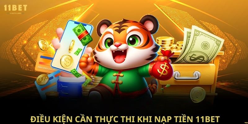 Điều kiện cần thực thi khi nạp tiền 11bet